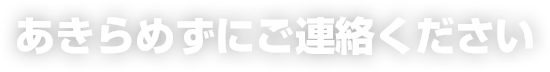 あきらめずにご連絡ください