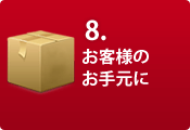 8.お客様のお手元に