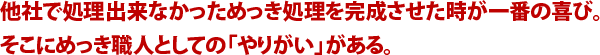 他社で処理出来なかっためっき処理を完成させた時が一番の喜び。そこにめっき職人としての「やりがい」がある。